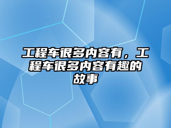 工程車很多內(nèi)容有，工程車很多內(nèi)容有趣的故事