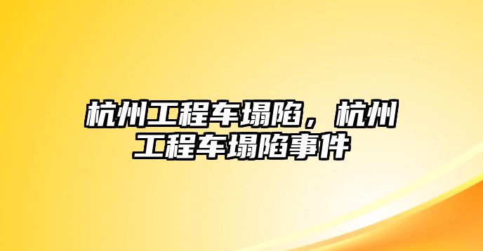 杭州工程車塌陷，杭州工程車塌陷事件