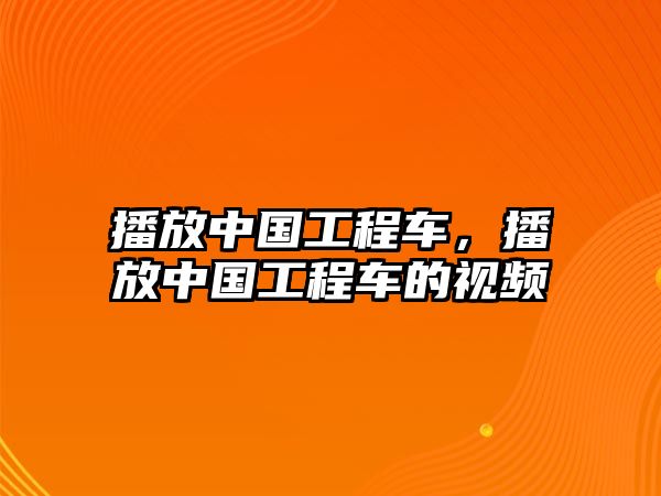 播放中國(guó)工程車，播放中國(guó)工程車的視頻