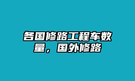 各國修路工程車數(shù)量，國外修路