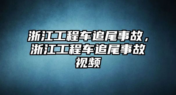 浙江工程車追尾事故，浙江工程車追尾事故視頻