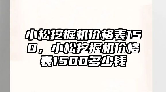 小松挖掘機(jī)價(jià)格表150，小松挖掘機(jī)價(jià)格表1500多少錢(qián)