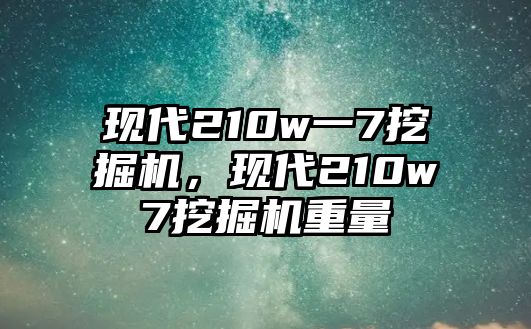 現(xiàn)代210w一7挖掘機，現(xiàn)代210w7挖掘機重量