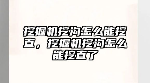 挖掘機挖溝怎么能挖直，挖掘機挖溝怎么能挖直了