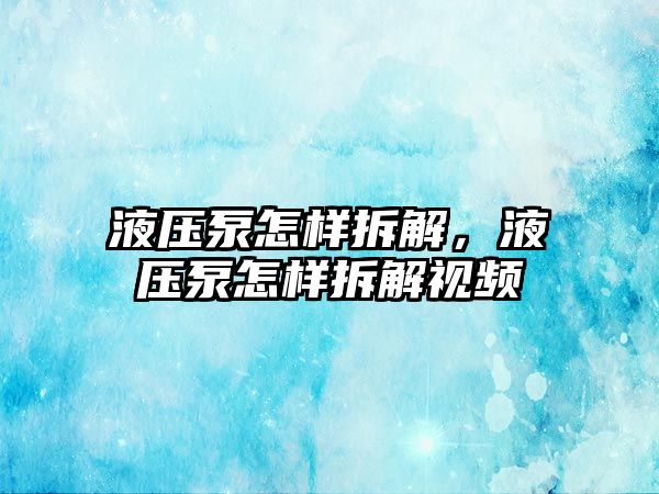 液壓泵怎樣拆解，液壓泵怎樣拆解視頻