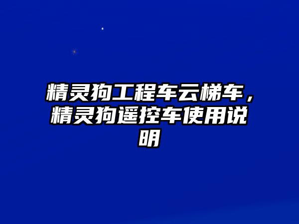 精靈狗工程車云梯車，精靈狗遙控車使用說明