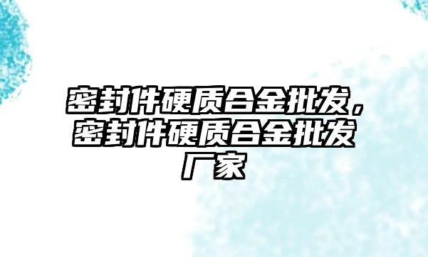 密封件硬質(zhì)合金批發(fā)，密封件硬質(zhì)合金批發(fā)廠家