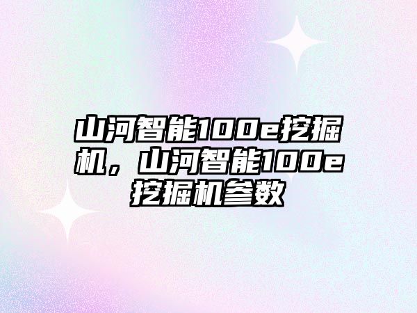 山河智能100e挖掘機，山河智能100e挖掘機參數