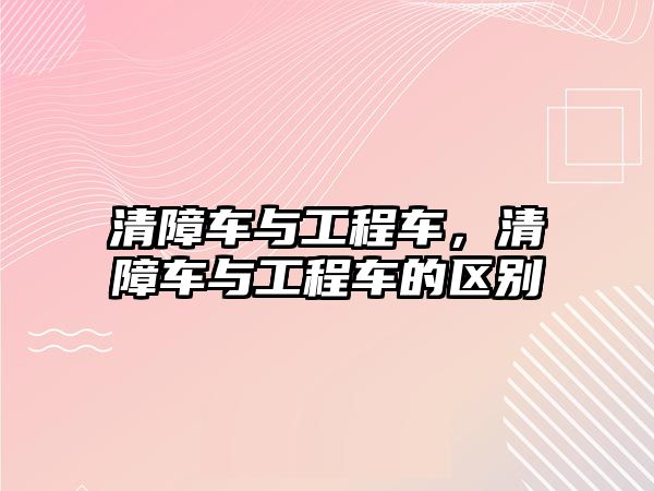 清障車與工程車，清障車與工程車的區(qū)別