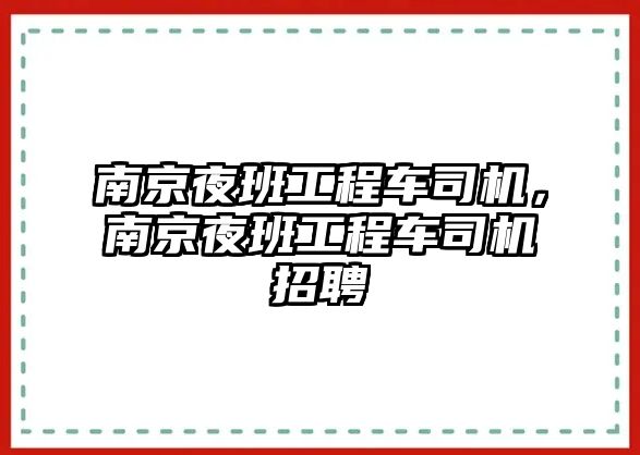 南京夜班工程車司機(jī)，南京夜班工程車司機(jī)招聘