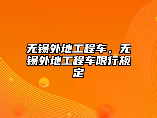 無錫外地工程車，無錫外地工程車限行規(guī)定