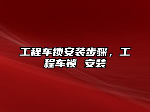 工程車鎖安裝步驟，工程車鎖 安裝