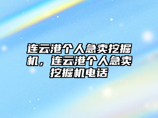 連云港個(gè)人急賣挖掘機(jī)，連云港個(gè)人急賣挖掘機(jī)電話