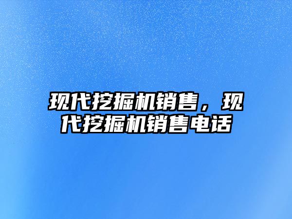 現代挖掘機銷售，現代挖掘機銷售電話