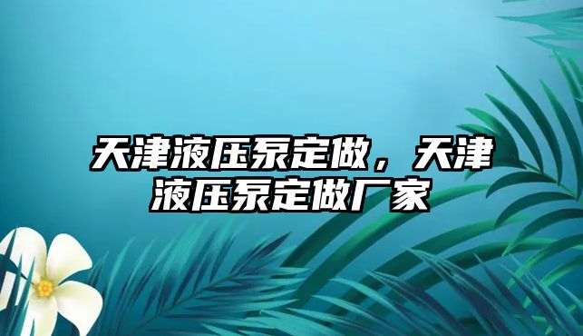 天津液壓泵定做，天津液壓泵定做廠家