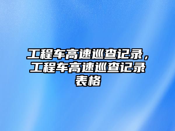 工程車高速巡查記錄，工程車高速巡查記錄表格