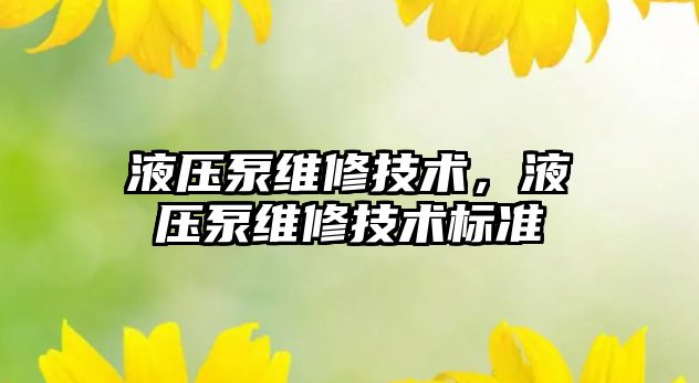 液壓泵維修技術，液壓泵維修技術標準