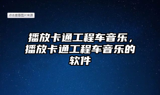 播放卡通工程車音樂，播放卡通工程車音樂的軟件