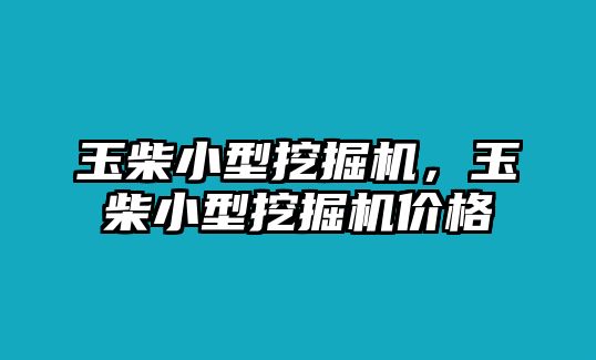 玉柴小型挖掘機，玉柴小型挖掘機價格