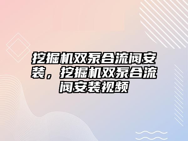 挖掘機(jī)雙泵合流閥安裝，挖掘機(jī)雙泵合流閥安裝視頻