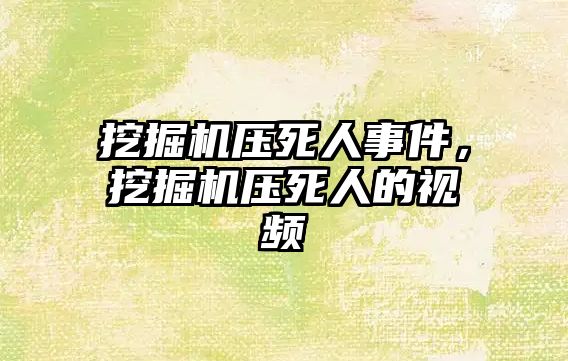 挖掘機壓死人事件，挖掘機壓死人的視頻