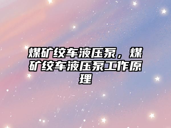 煤礦絞車液壓泵，煤礦絞車液壓泵工作原理