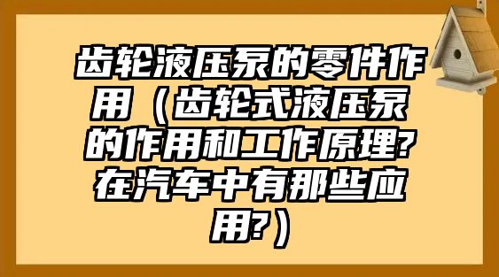 齒輪液壓泵的零件作用（齒輪式液壓泵的作用和工作原理?在汽車中有那些應用?）