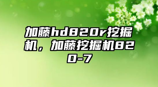 加藤hd820r挖掘機，加藤挖掘機820-7