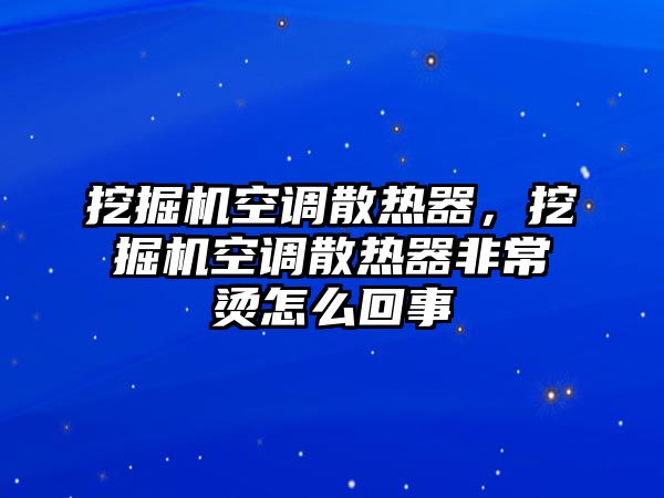 挖掘機空調(diào)散熱器，挖掘機空調(diào)散熱器非常燙怎么回事