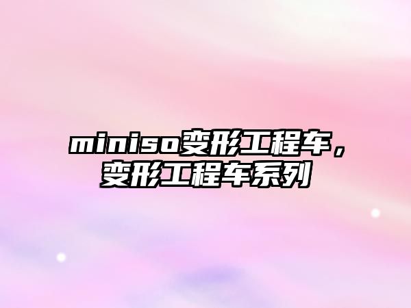 miniso變形工程車，變形工程車系列