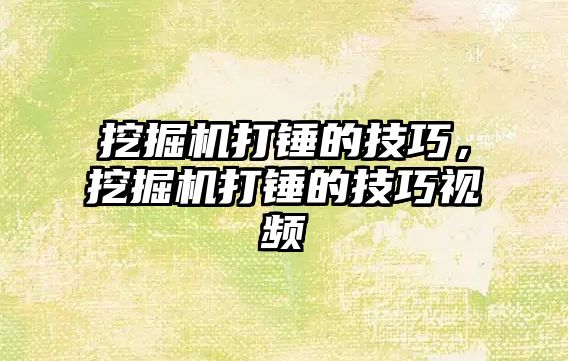 挖掘機打錘的技巧，挖掘機打錘的技巧視頻