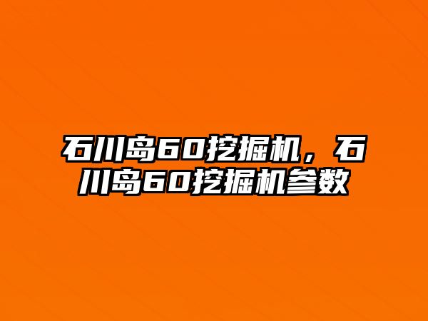 石川島60挖掘機(jī)，石川島60挖掘機(jī)參數(shù)