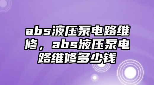 abs液壓泵電路維修，abs液壓泵電路維修多少錢