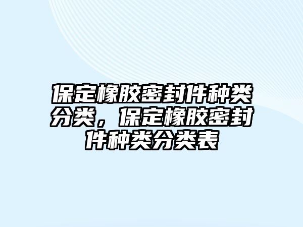 保定橡膠密封件種類分類，保定橡膠密封件種類分類表