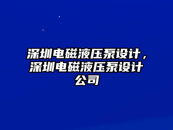 深圳電磁液壓泵設(shè)計(jì)，深圳電磁液壓泵設(shè)計(jì)公司