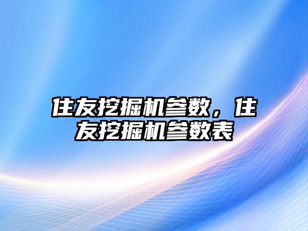 住友挖掘機參數，住友挖掘機參數表