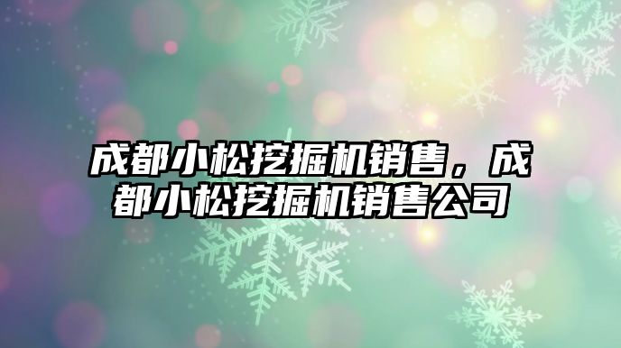 成都小松挖掘機銷售，成都小松挖掘機銷售公司