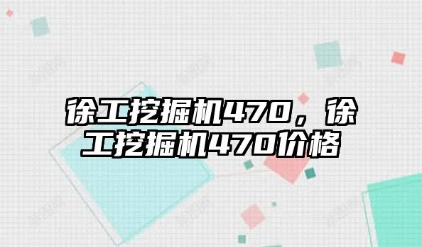 徐工挖掘機(jī)470，徐工挖掘機(jī)470價格