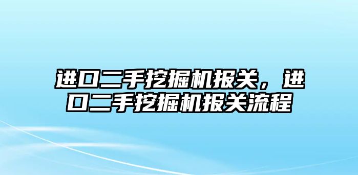 進口二手挖掘機報關，進口二手挖掘機報關流程