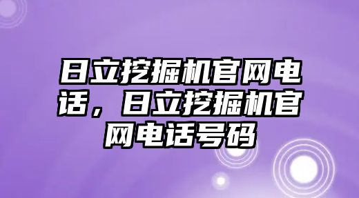 日立挖掘機官網電話，日立挖掘機官網電話號碼