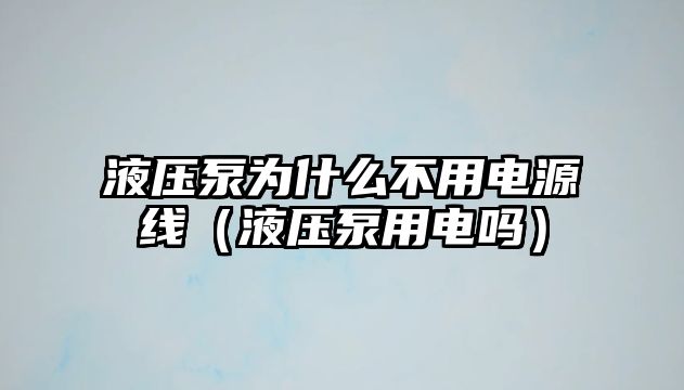 液壓泵為什么不用電源線（液壓泵用電嗎）