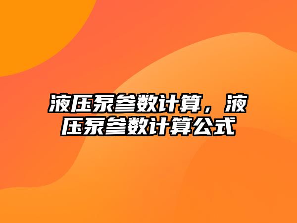 液壓泵參數(shù)計算，液壓泵參數(shù)計算公式