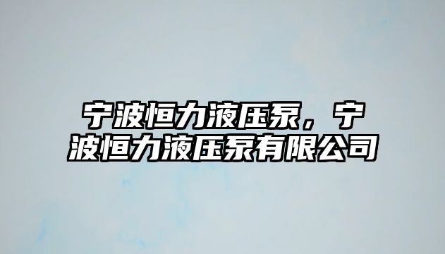 寧波恒力液壓泵，寧波恒力液壓泵有限公司