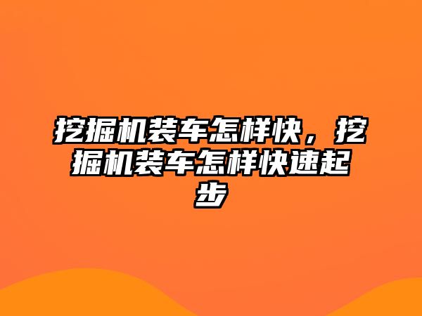 挖掘機裝車怎樣快，挖掘機裝車怎樣快速起步