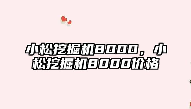 小松挖掘機8000，小松挖掘機8000價格