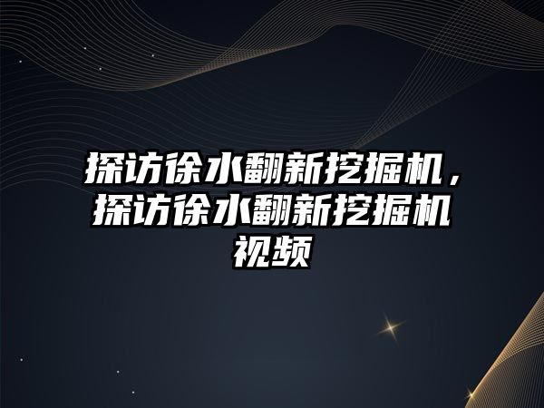 探訪徐水翻新挖掘機(jī)，探訪徐水翻新挖掘機(jī)視頻