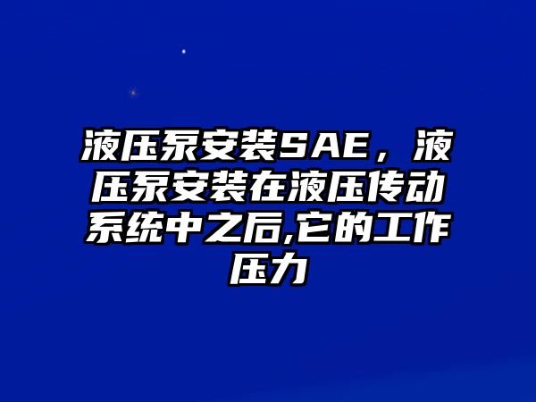 液壓泵安裝SAE，液壓泵安裝在液壓傳動(dòng)系統(tǒng)中之后,它的工作壓力