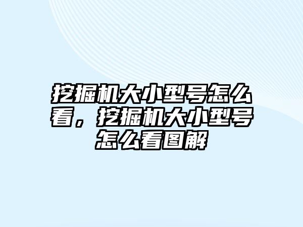 挖掘機大小型號怎么看，挖掘機大小型號怎么看圖解