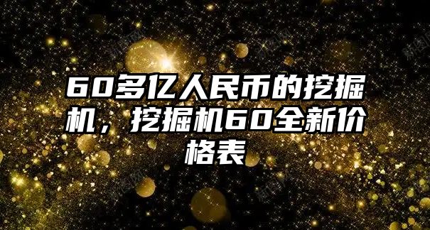 60多億人民幣的挖掘機(jī)，挖掘機(jī)60全新價(jià)格表