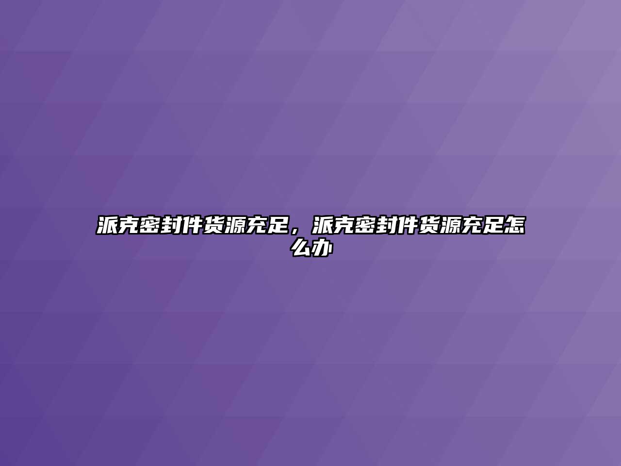 派克密封件貨源充足，派克密封件貨源充足怎么辦